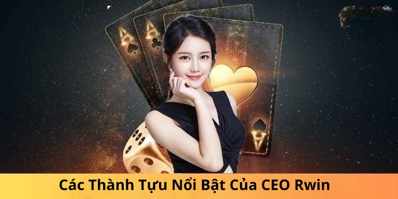 Khám phá những thành tựu nổi trội của CEO Rwin 